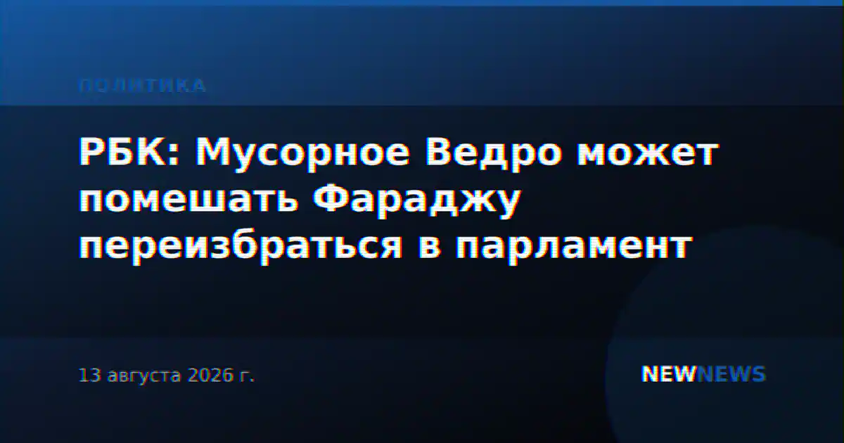 РБК: Мусорное Ведро может помешать Фараджу переизбраться в парламент
