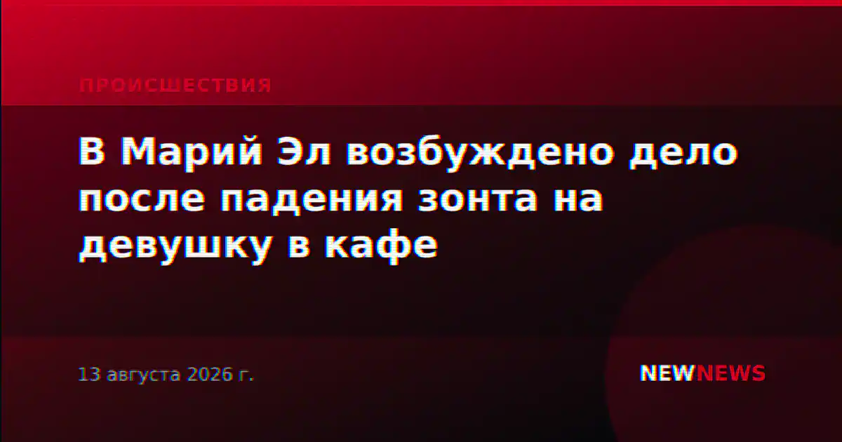 В Марий Эл возбуждено дело после падения зонта на девушку в кафе