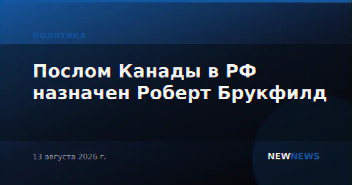 Послом Канады в РФ назначен Роберт Брукфилд