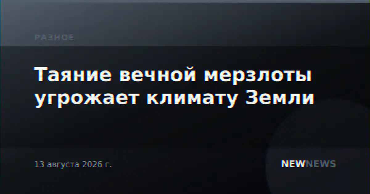 Таяние вечной мерзлоты угрожает климату Земли