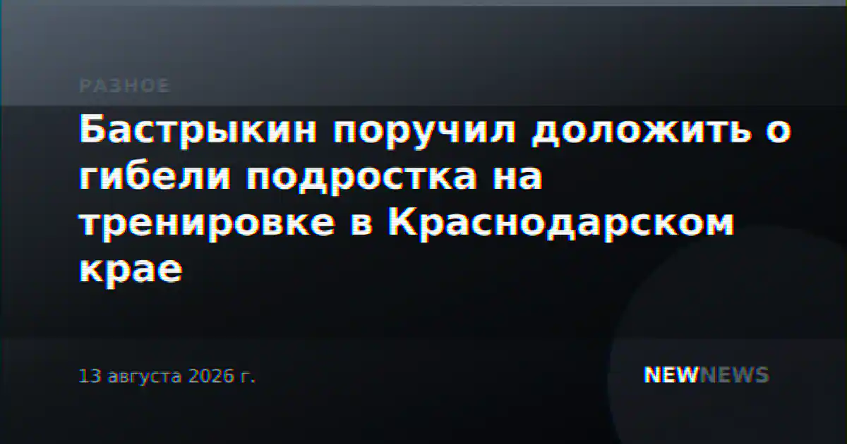 Бастрыкин поручил доложить о гибели подростка на тренировке в Краснодарском крае