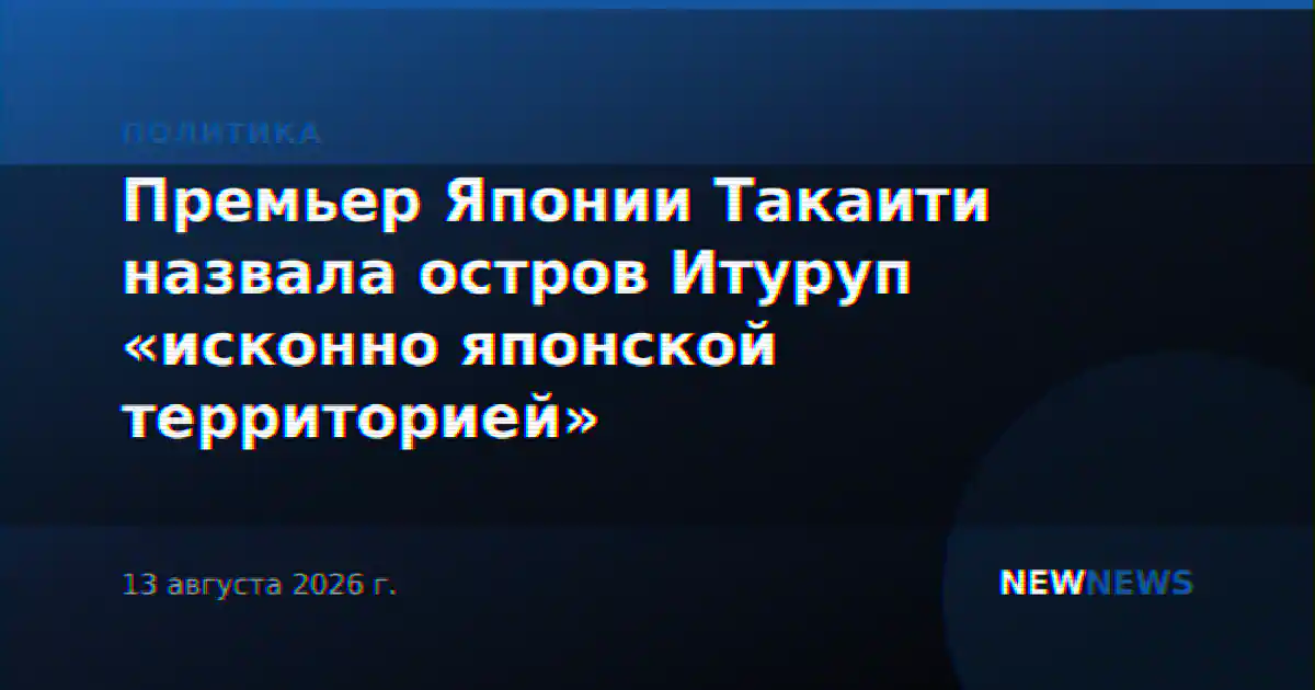 Премьер Японии Такаити назвала остров Итуруп «исконно японской территорией»