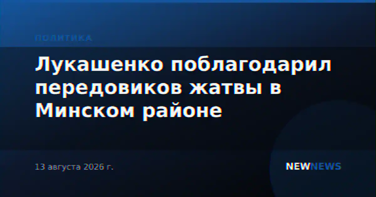 Лукашенко поблагодарил передовиков жатвы в Минском районе