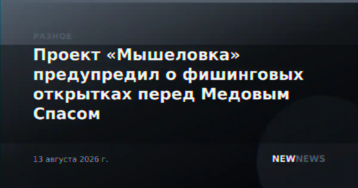 Проект «Мышеловка» предупредил о фишинговых открытках перед Медовым Спасом