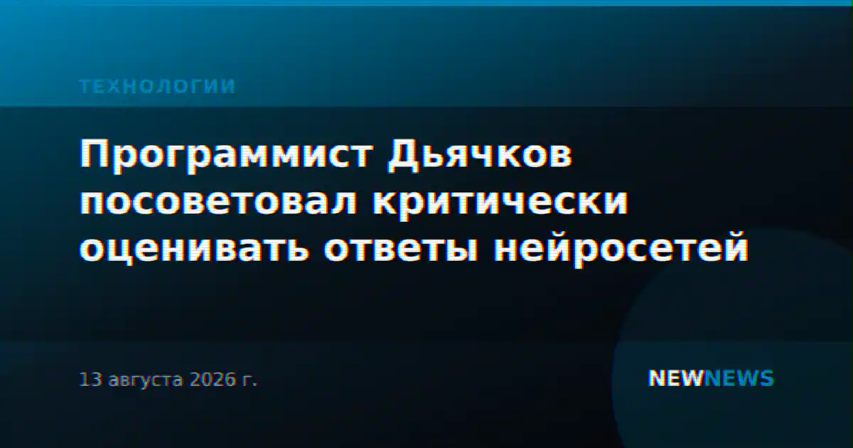 Программист Дьячков посоветовал критически оценивать ответы нейросетей