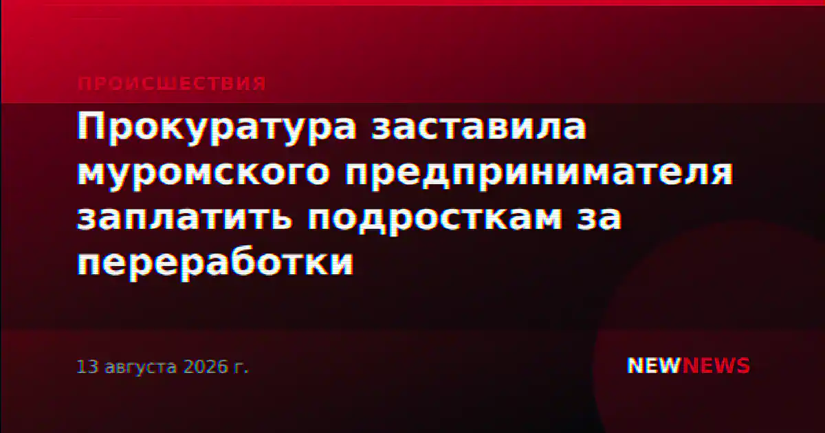 Прокуратура заставила муромского предпринимателя заплатить подросткам за переработки