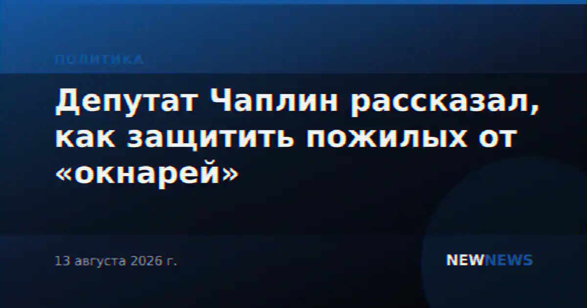 Депутат Чаплин рассказал, как защитить пожилых от «окнарей»