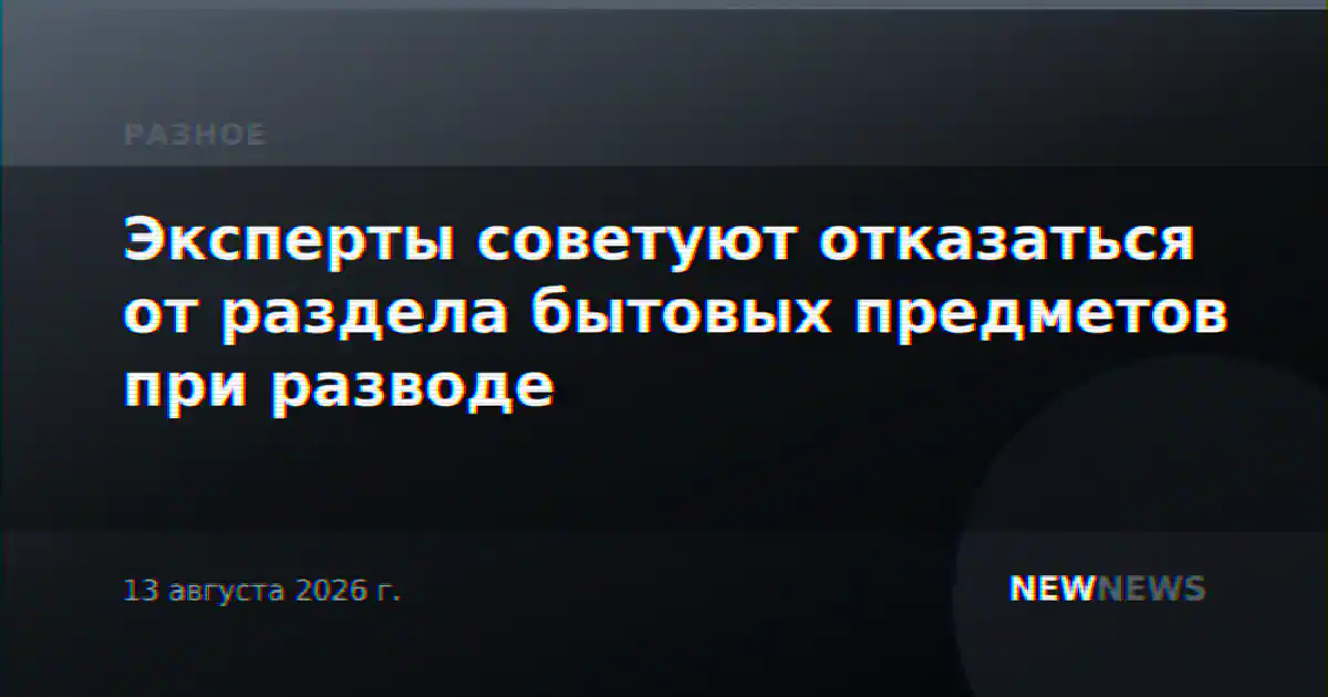 Эксперты советуют отказаться от раздела бытовых предметов при разводе