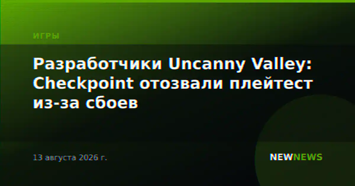 Разработчики Uncanny Valley: Checkpoint отозвали плейтест из-за сбоев