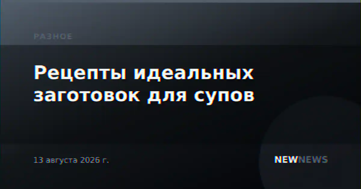 Рецепты идеальных заготовок для супов