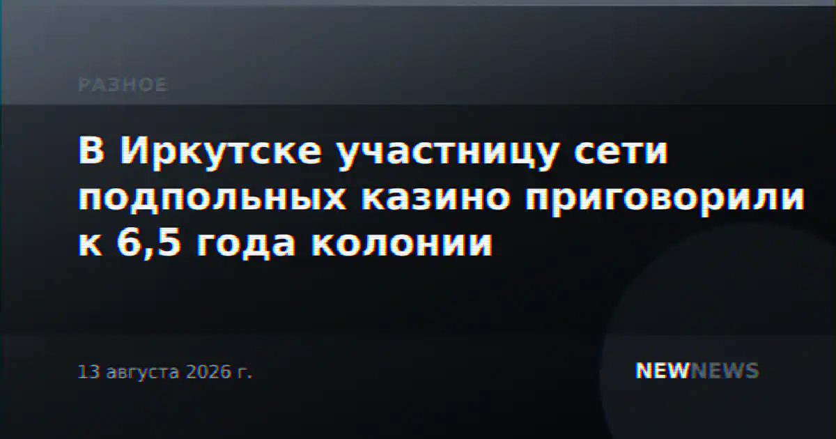 В Иркутске участницу сети подпольных казино приговорили к 6,5 года колонии