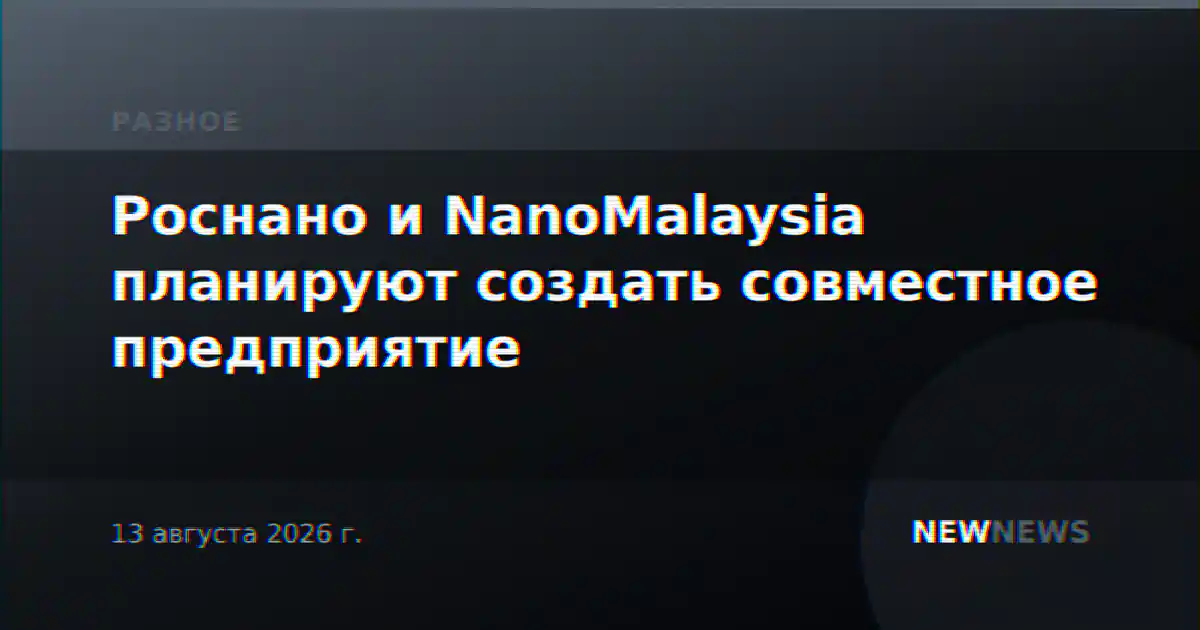 Роснано и NanoMalaysia планируют создать совместное предприятие