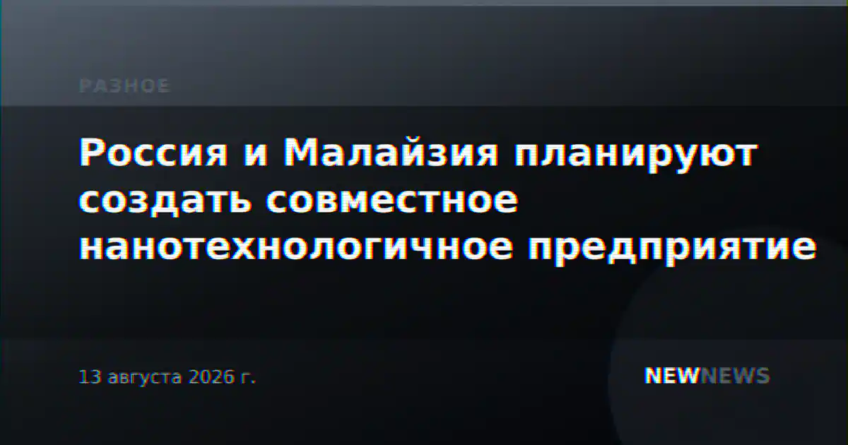 Россия и Малайзия планируют создать совместное нанотехнологичное предприятие