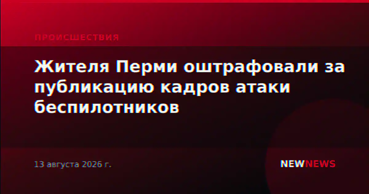 Жителя Перми оштрафовали за публикацию кадров атаки беспилотников