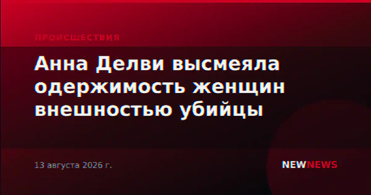 Анна Делви высмеяла одержимость женщин внешностью убийцы
