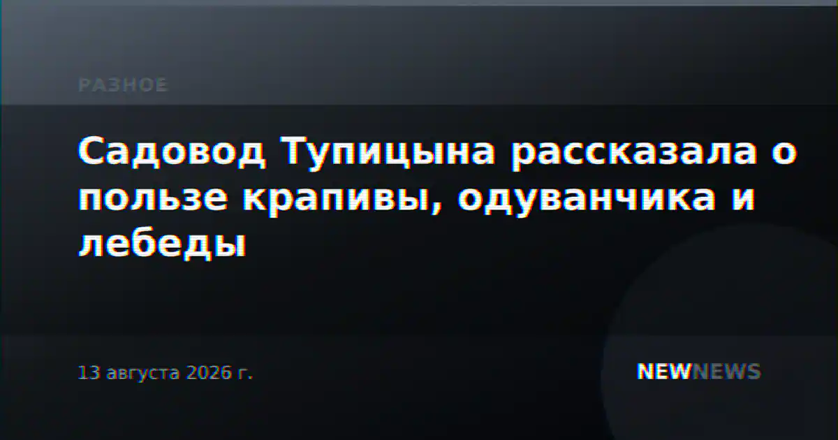 Садовод Тупицына рассказала о пользе крапивы, одуванчика и лебеды