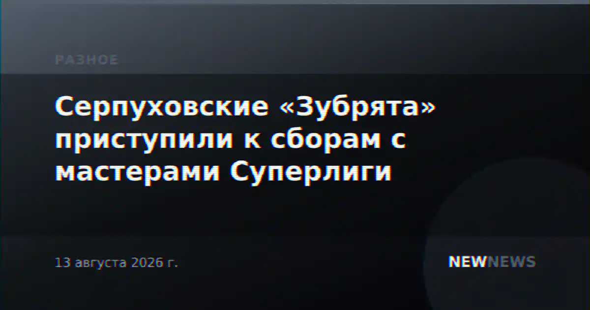Серпуховские «Зубрята» приступили к сборам с мастерами Суперлиги