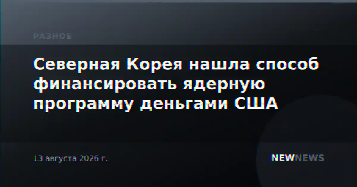 Северная Корея нашла способ финансировать ядерную программу деньгами США