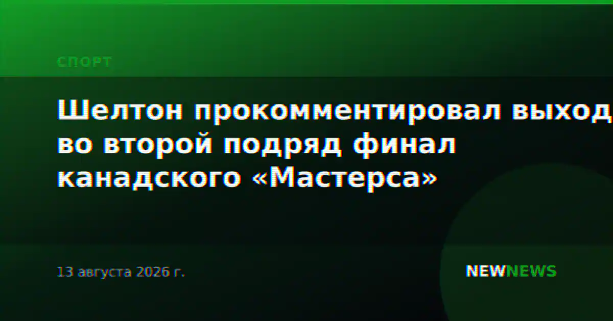 Шелтон прокомментировал выход во второй подряд финал канадского «Мастерса»