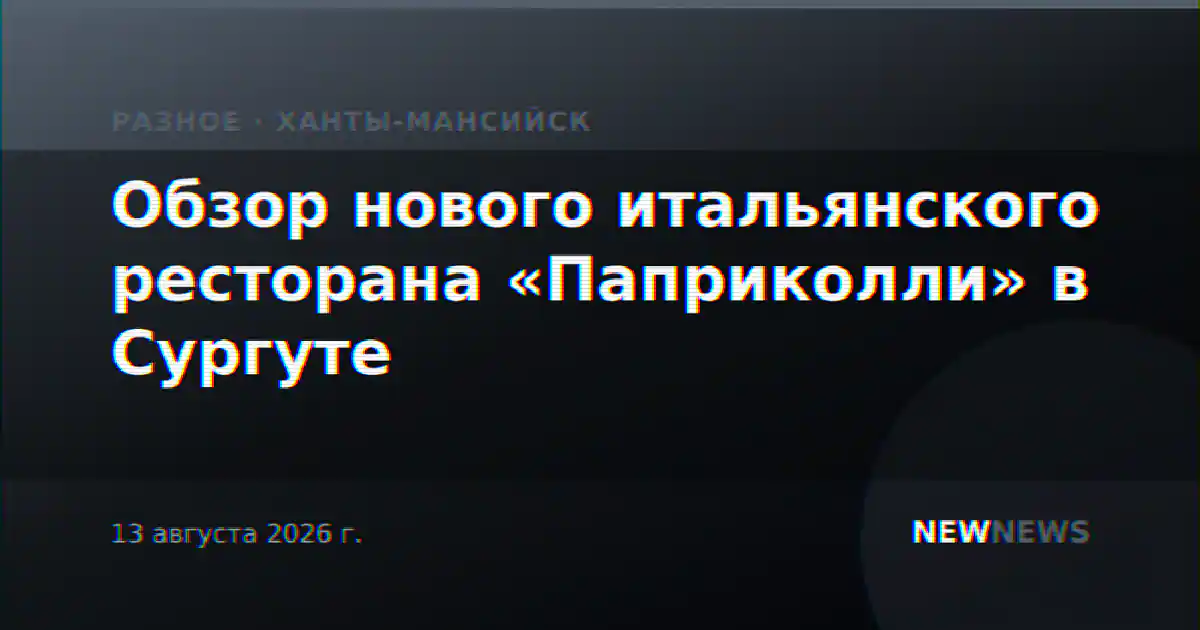 Обзор нового итальянского ресторана «Паприколли» в Сургуте
