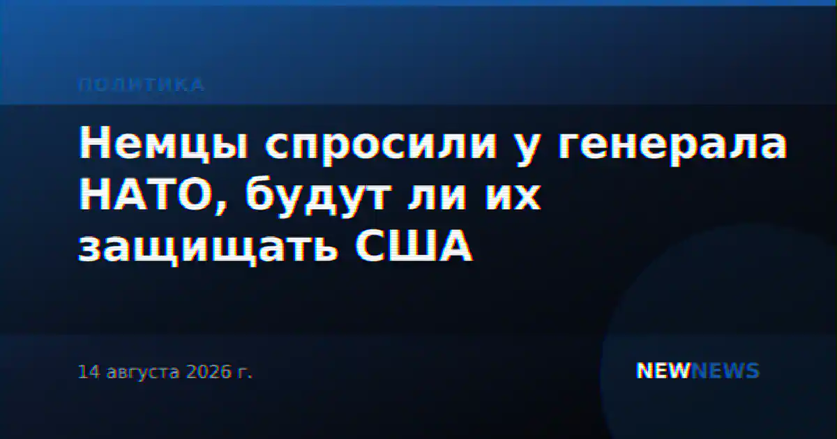 Немцы спросили у генерала НАТО, будут ли их защищать США