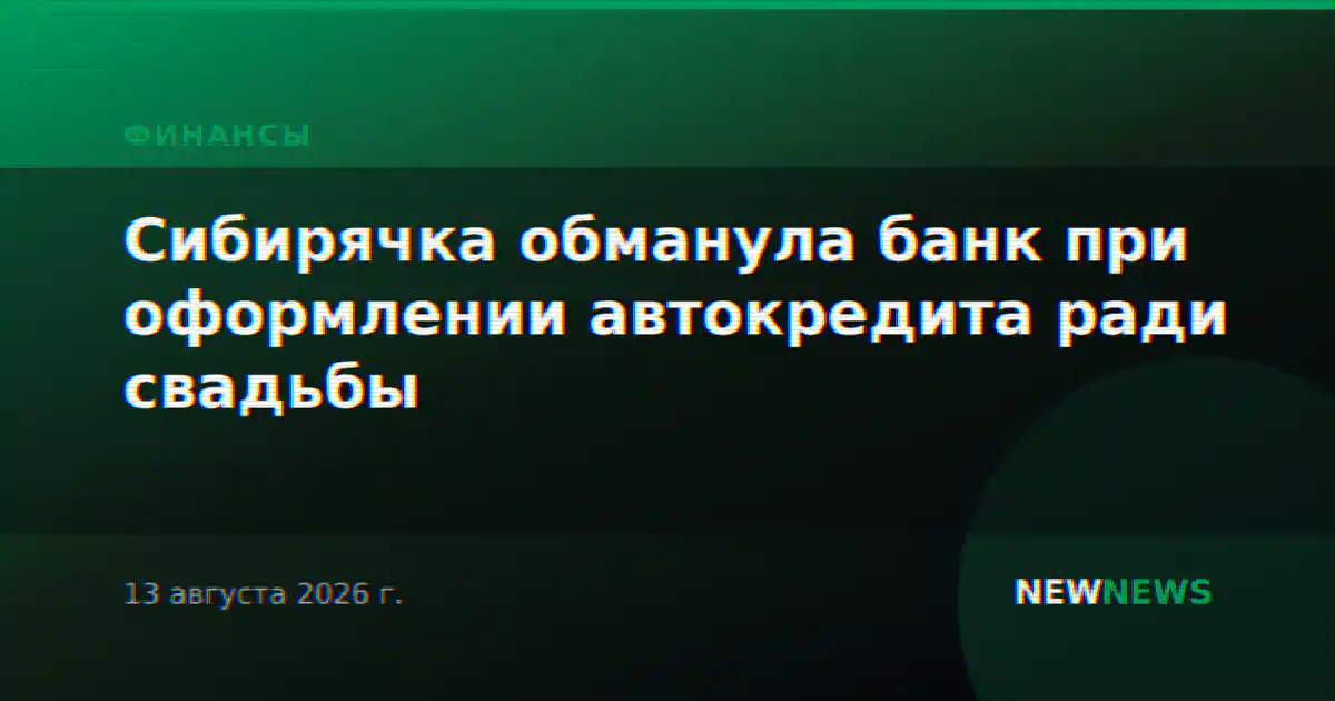 Сибирячка обманула банк при оформлении автокредита ради свадьбы