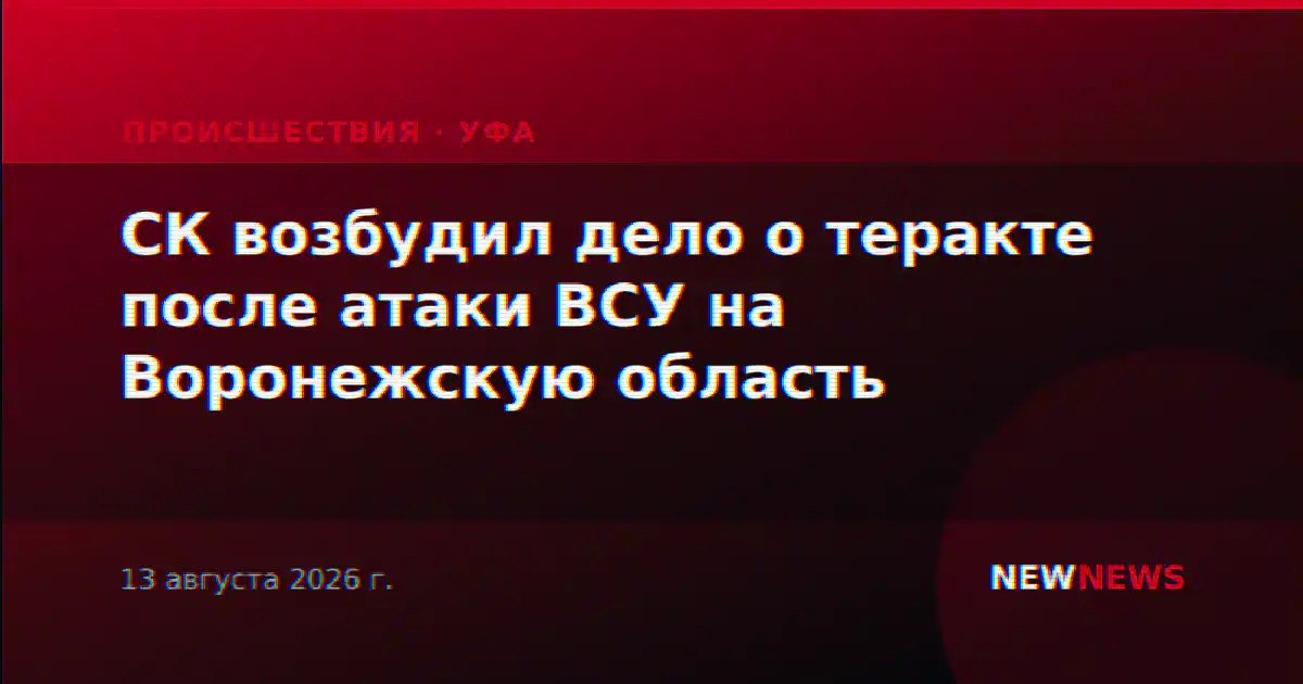 СК возбудил дело о теракте после атаки ВСУ на Воронежскую область