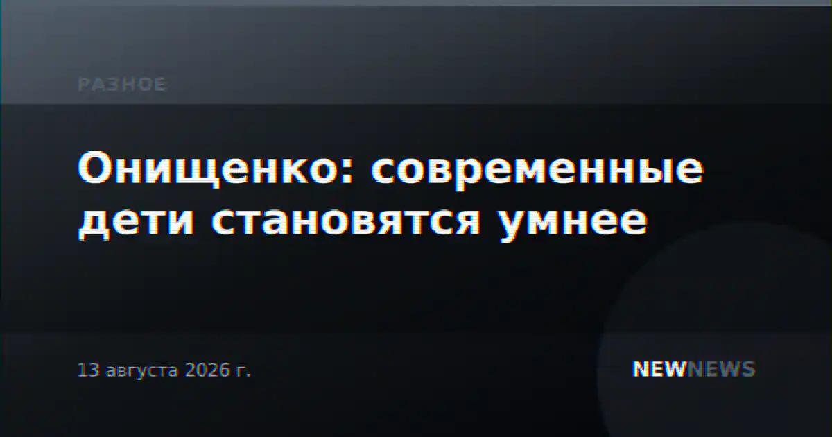 Онищенко: современные дети становятся умнее