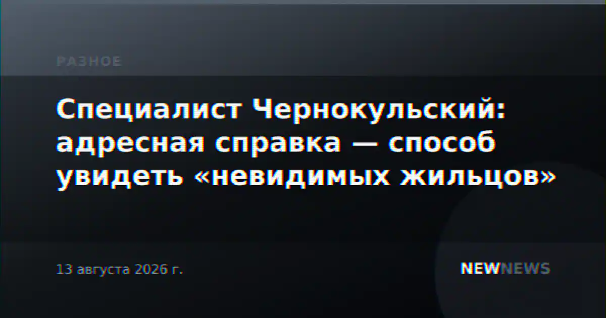Специалист Чернокульский: адресная справка — способ увидеть «невидимых жильцов»