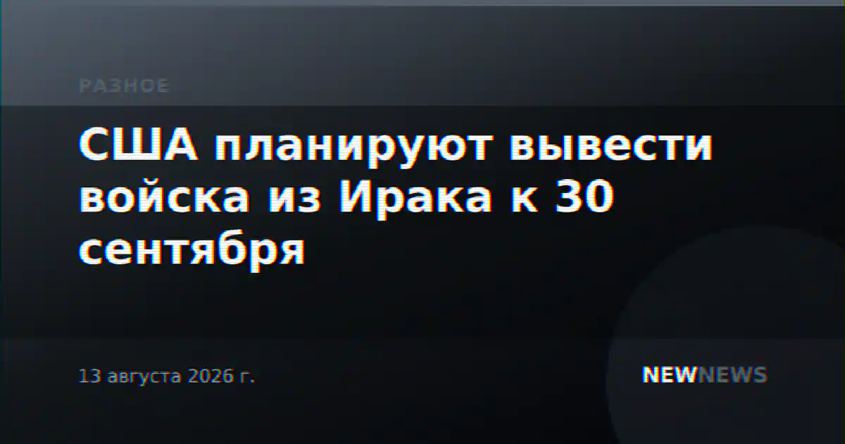 США планируют вывести войска из Ирака к 30 сентября