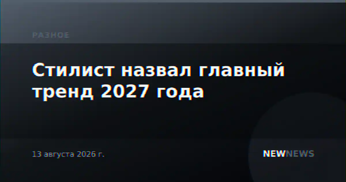Стилист назвал главный тренд 2027 года