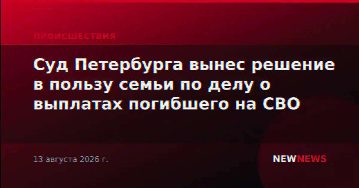 Суд Петербурга вынес решение в пользу семьи по делу о выплатах погибшего на СВО