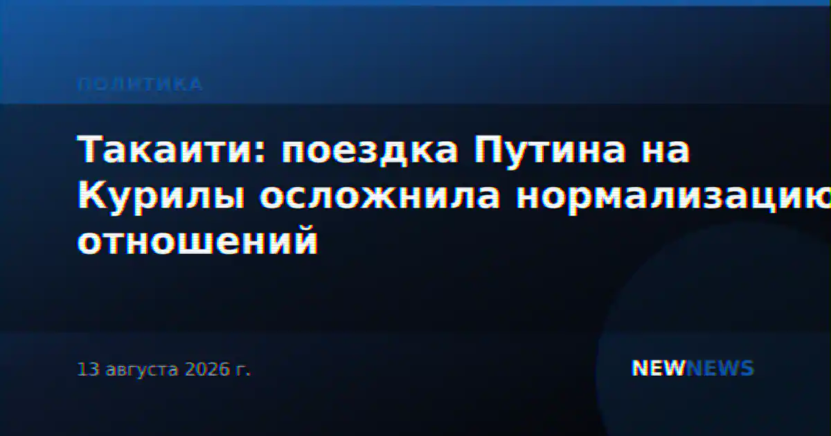 Такаити: поездка Путина на Курилы осложнила нормализацию отношений