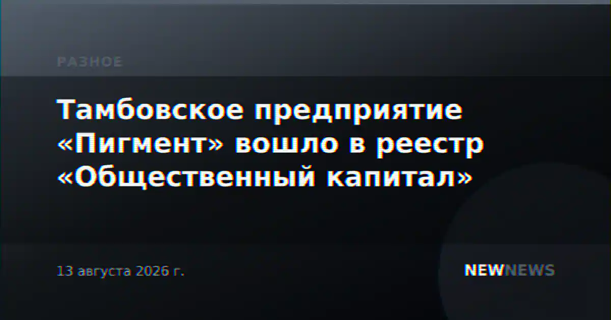 Тамбовское предприятие «Пигмент» вошло в реестр «Общественный капитал»