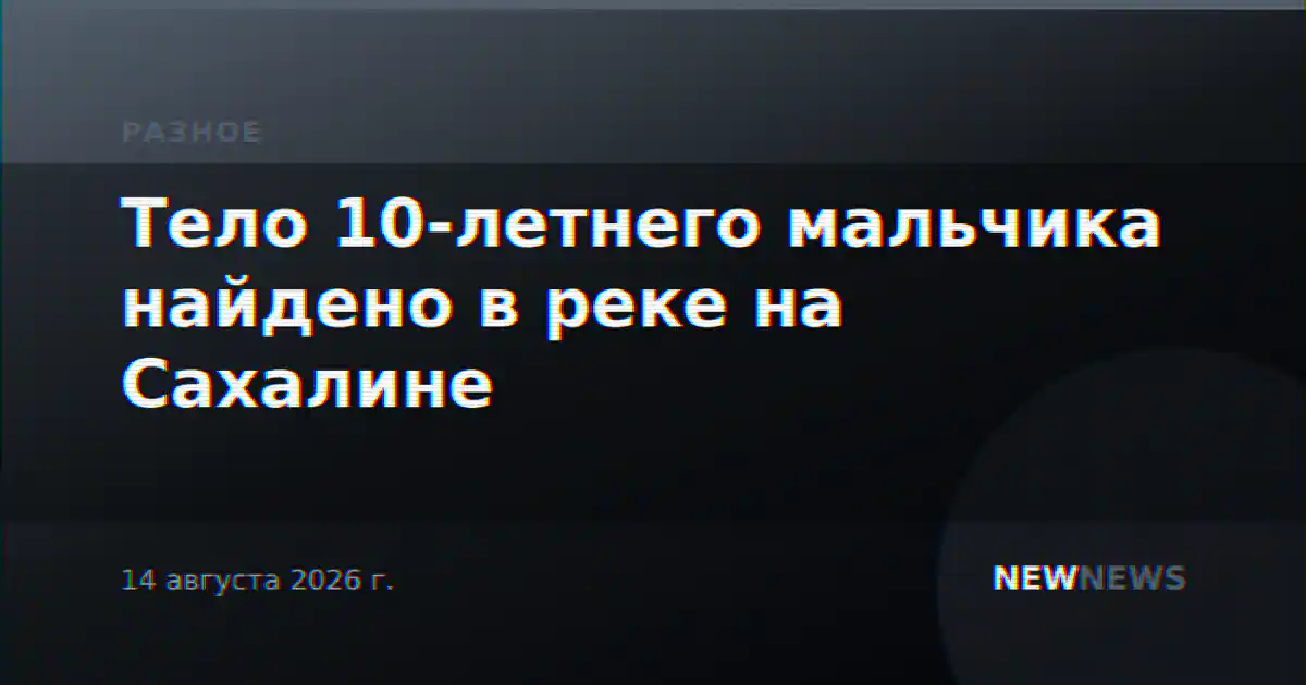 Тело 10-летнего мальчика найдено в реке на Сахалине