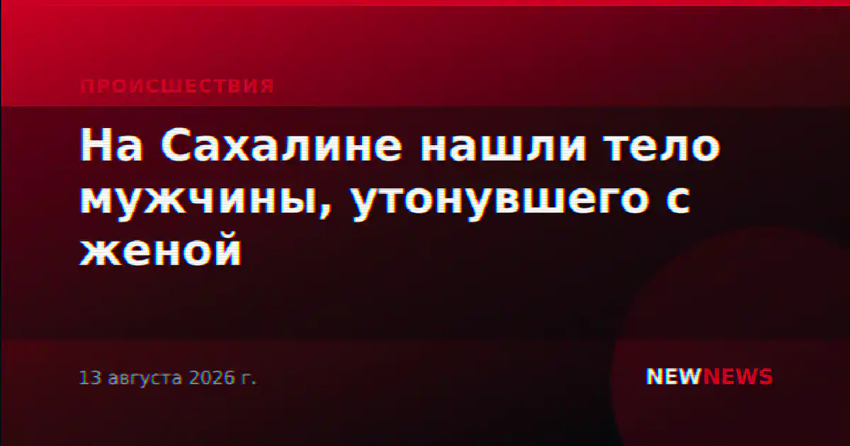 На Сахалине нашли тело мужчины, утонувшего с женой