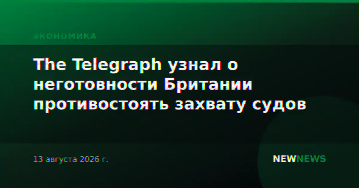 The Telegraph узнал о неготовности Британии противостоять захвату судов