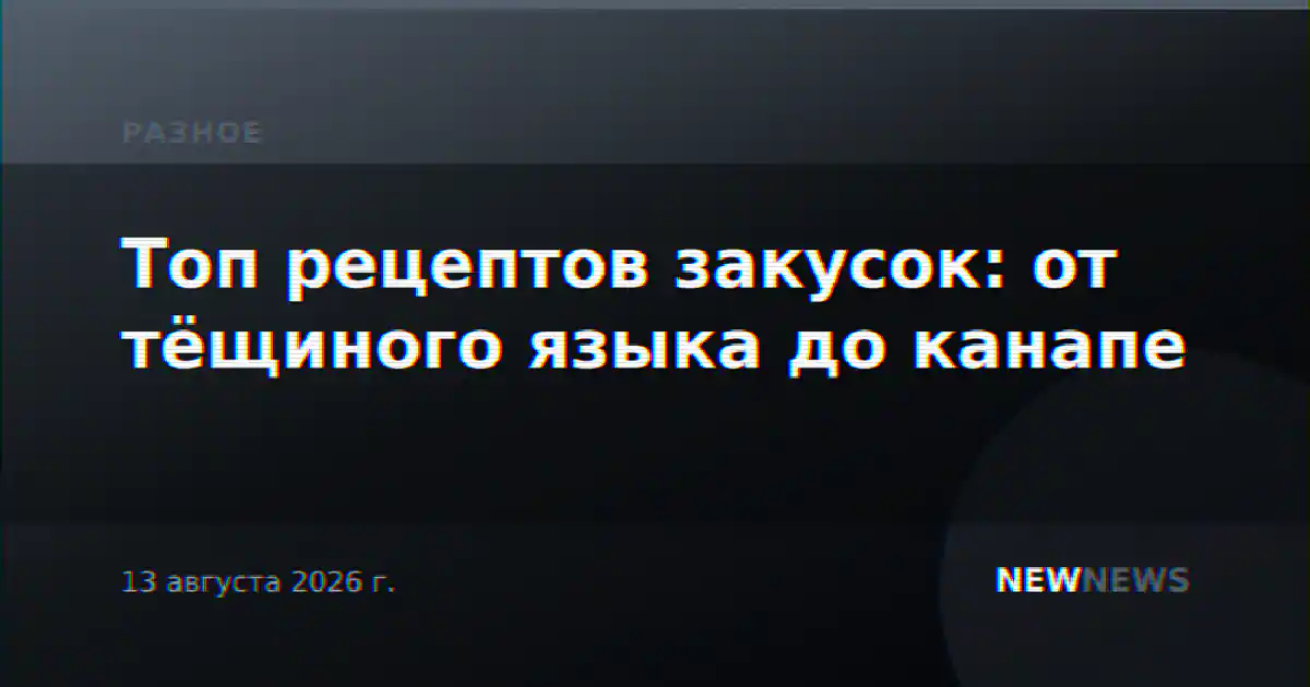 Топ рецептов закусок: от тёщиного языка до канапе