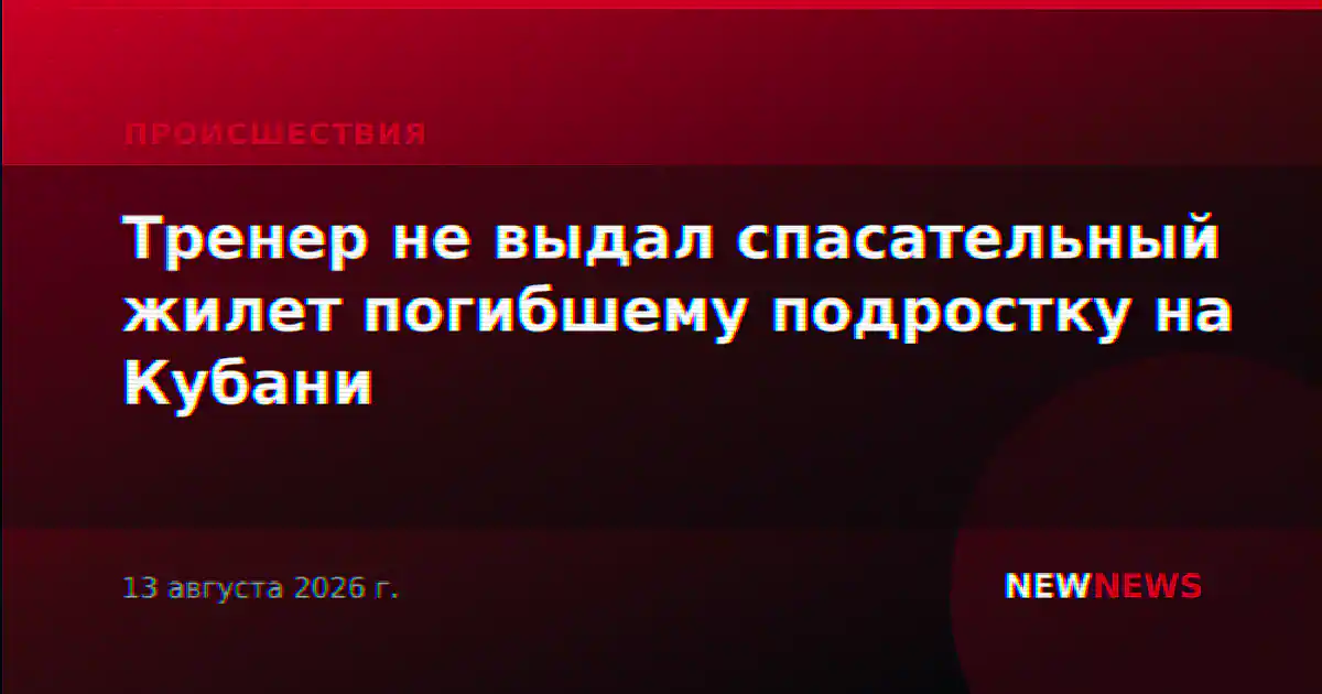 Тренер не выдал спасательный жилет погибшему подростку на Кубани