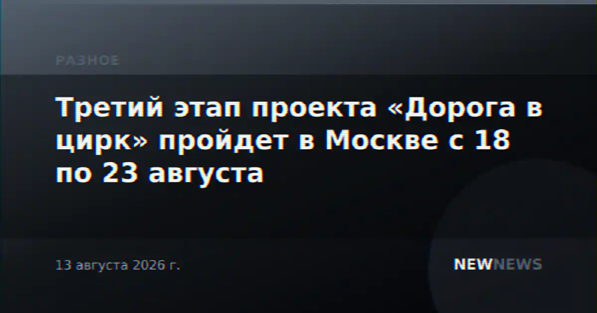 Третий этап проекта «Дорога в цирк» пройдет в Москве с 18 по 23 августа