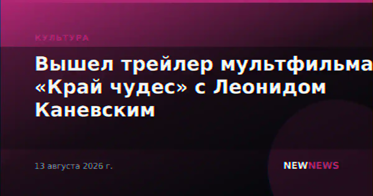 Вышел трейлер мультфильма «Край чудес» с Леонидом Каневским