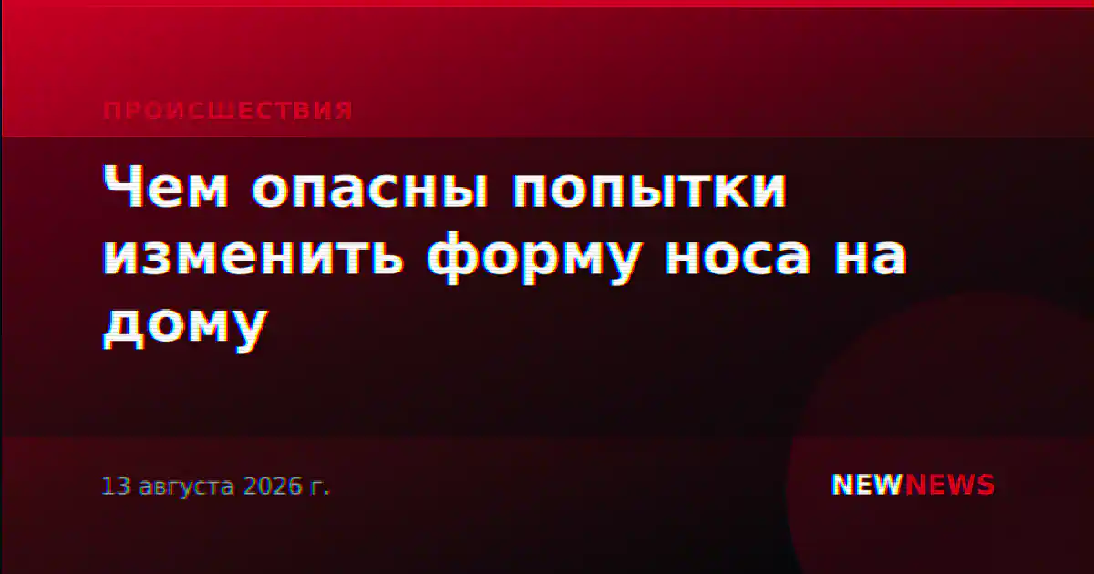 Чем опасны попытки изменить форму носа на дому