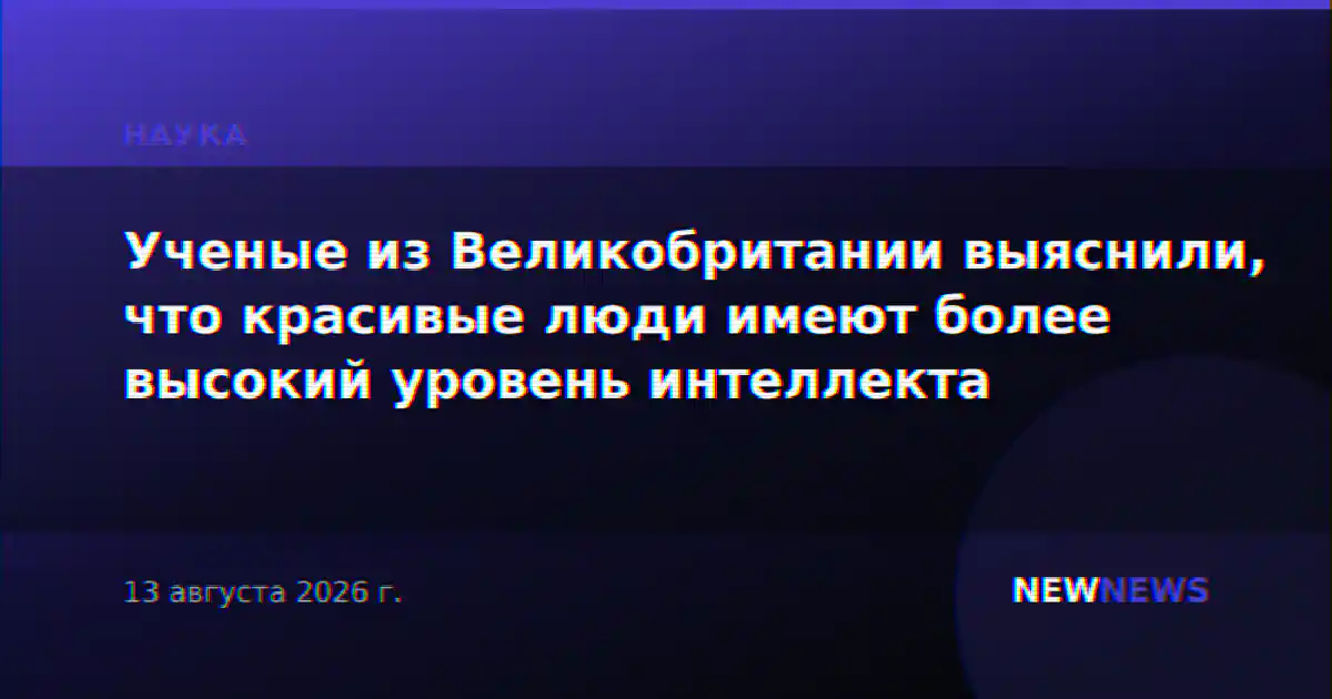 Ученые из Великобритании выяснили, что красивые люди имеют более высокий уровень интеллекта