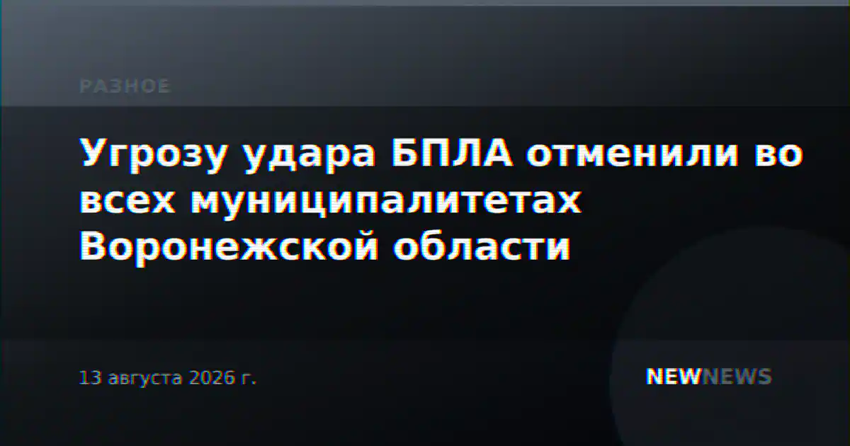 Угрозу удара БПЛА отменили во всех муниципалитетах Воронежской области