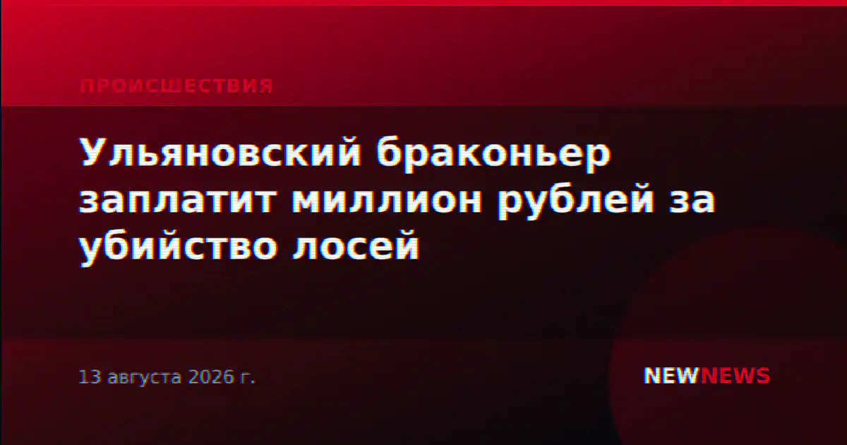 Ульяновский браконьер заплатит миллион рублей за убийство лосей