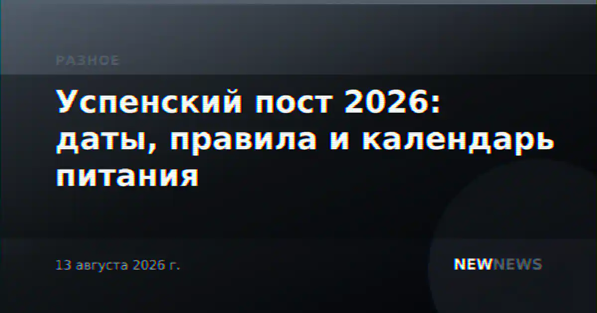 Успенский пост 2026: даты, правила и календарь питания
