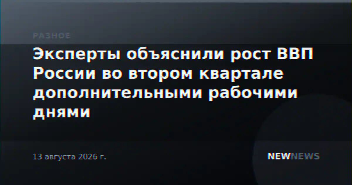 Эксперты объяснили рост ВВП России во втором квартале дополнительными рабочими днями