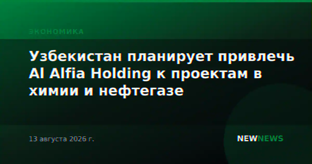 Узбекистан планирует привлечь Al Alfia Holding к проектам в химии и нефтегазе