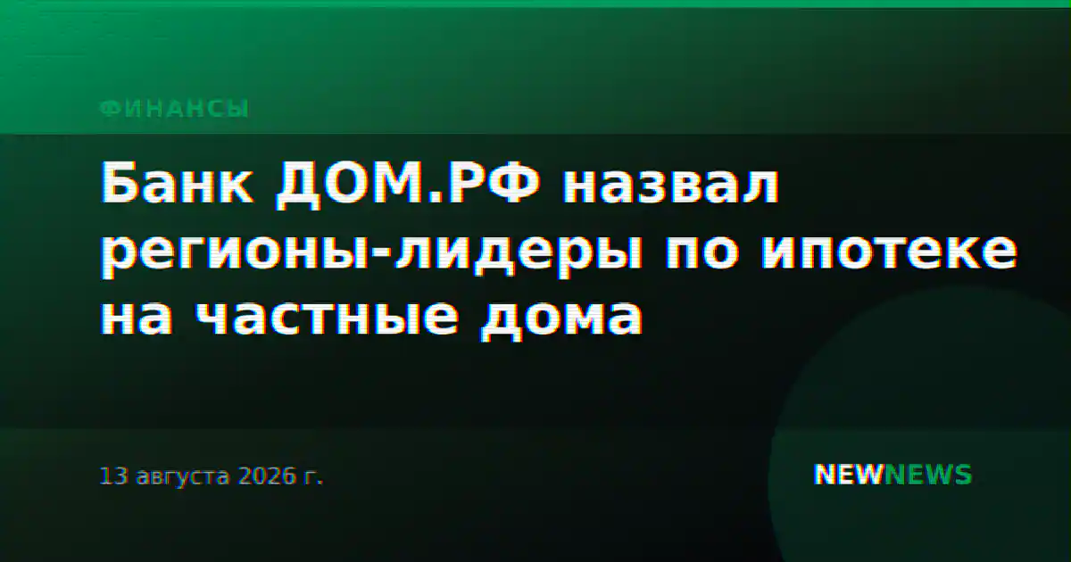 Банк ДОМ.РФ назвал регионы-лидеры по ипотеке на частные дома