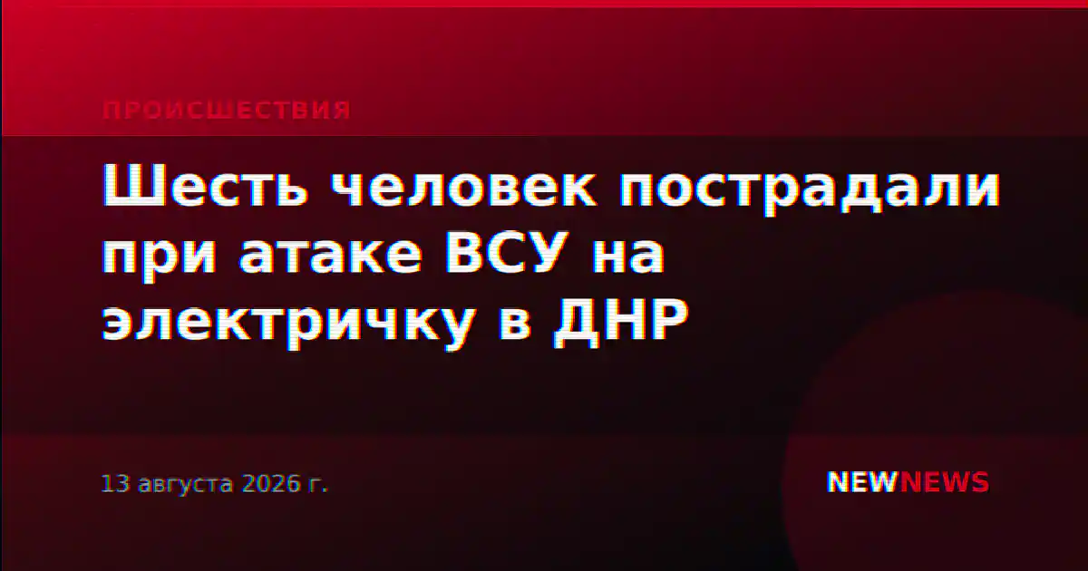 Шесть человек пострадали при атаке ВСУ на электричку в ДНР